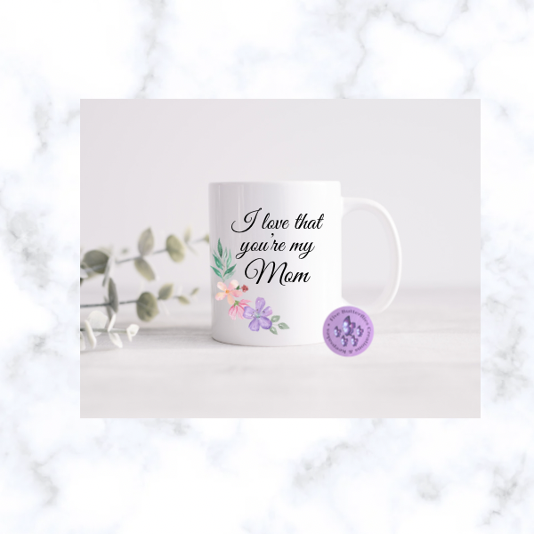 I Love That You’re My Mom Mug
