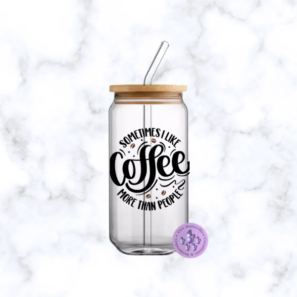 Sometimes I Like Coffee More Glass Can